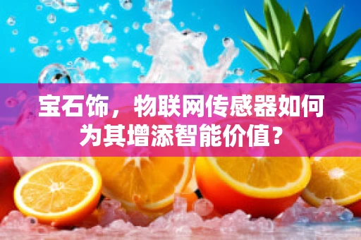 宝石饰，物联网传感器如何为其增添智能价值？