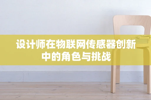设计师在物联网传感器创新中的角色与挑战