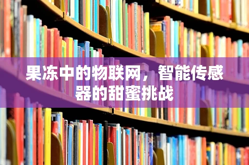 果冻中的物联网，智能传感器的甜蜜挑战