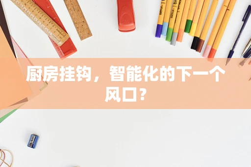 厨房挂钩，智能化的下一个风口？