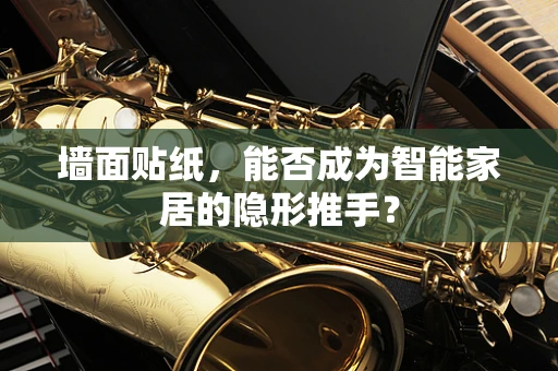 墙面贴纸，能否成为智能家居的隐形推手？