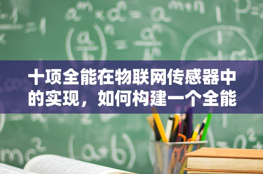 十项全能在物联网传感器中的实现，如何构建一个全能感知的智能世界？