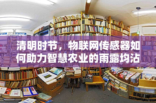 清明时节，物联网传感器如何助力智慧农业的雨露均沾？