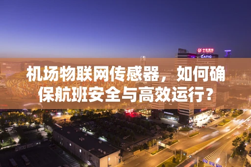 机场物联网传感器，如何确保航班安全与高效运行？