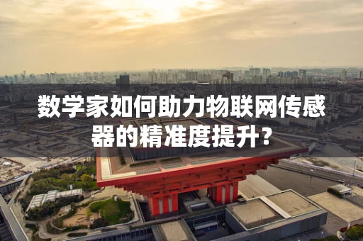 数学家如何助力物联网传感器的精准度提升？