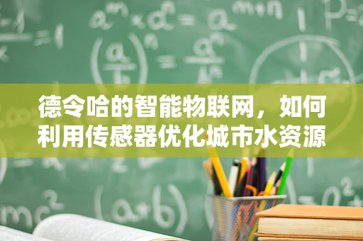 德令哈的智能物联网，如何利用传感器优化城市水资源管理？