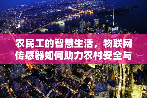 农民工的智慧生活，物联网传感器如何助力农村安全与健康？