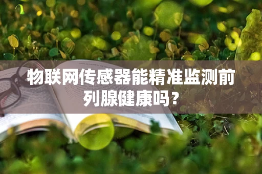 物联网传感器能精准监测前列腺健康吗？