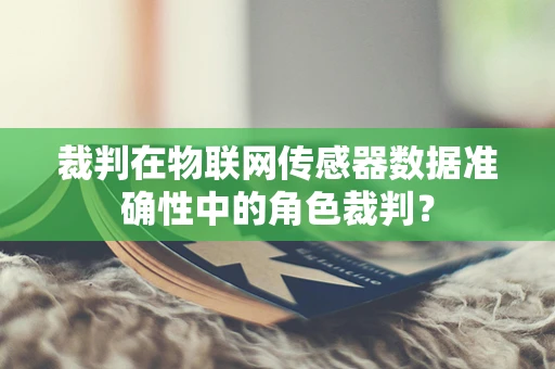 裁判在物联网传感器数据准确性中的角色裁判？