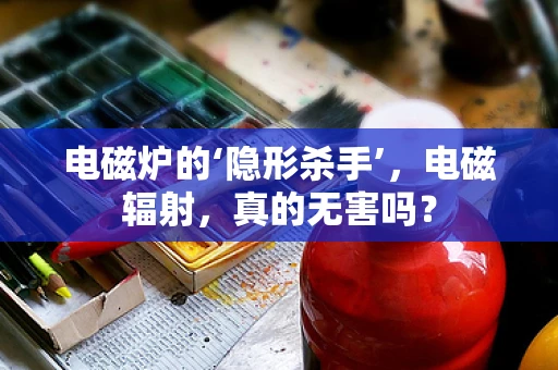 电磁炉的‘隐形杀手’，电磁辐射，真的无害吗？