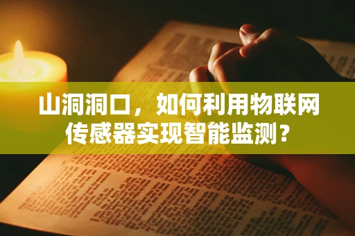 山洞洞口，如何利用物联网传感器实现智能监测？