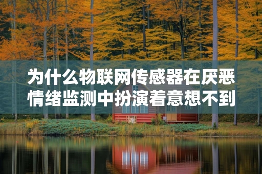 为什么物联网传感器在厌恶情绪监测中扮演着意想不到的角色？