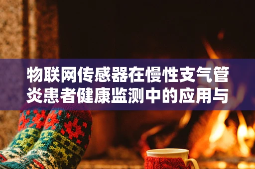 物联网传感器在慢性支气管炎患者健康监测中的应用与挑战