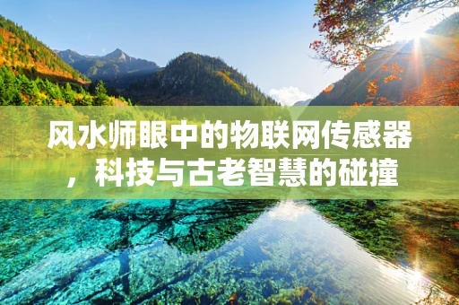 风水师眼中的物联网传感器，科技与古老智慧的碰撞