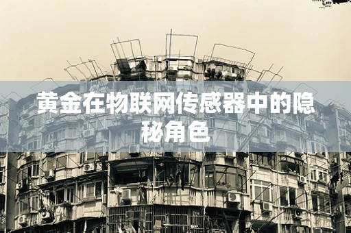 黄金在物联网传感器中的隐秘角色