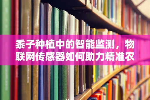 黍子种植中的智能监测，物联网传感器如何助力精准农业？