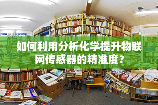 如何利用分析化学提升物联网传感器的精准度？