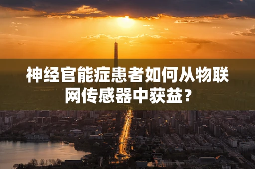 神经官能症患者如何从物联网传感器中获益？