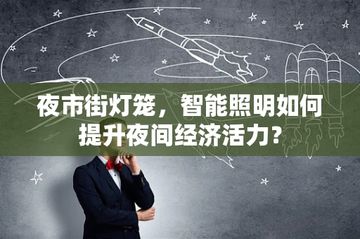 夜市街灯笼，智能照明如何提升夜间经济活力？