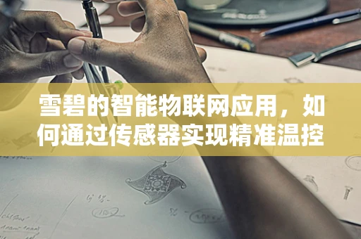 雪碧的智能物联网应用，如何通过传感器实现精准温控与新鲜度监测？