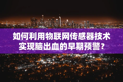 如何利用物联网传感器技术实现脑出血的早期预警？