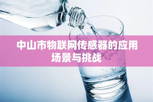 中山市物联网传感器的应用场景与挑战