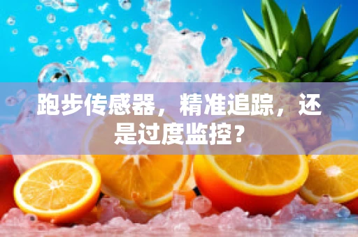 跑步传感器，精准追踪，还是过度监控？