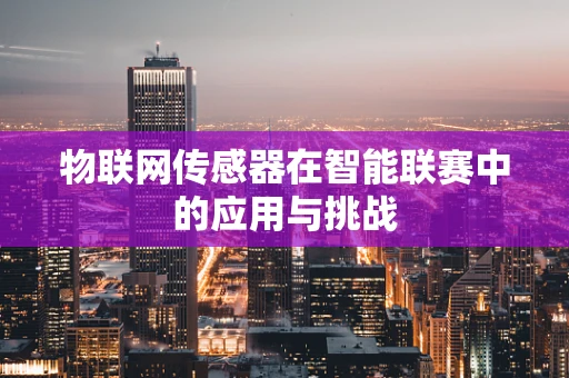 物联网传感器在智能联赛中的应用与挑战