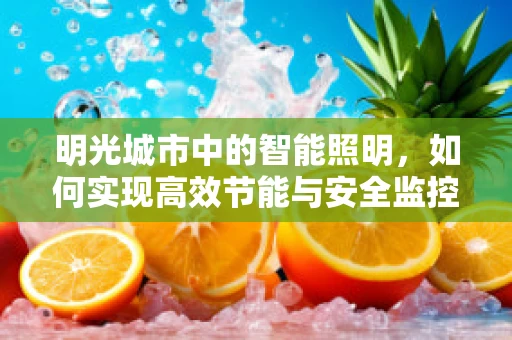 明光城市中的智能照明，如何实现高效节能与安全监控？