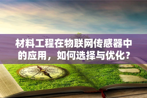 材料工程在物联网传感器中的应用，如何选择与优化？