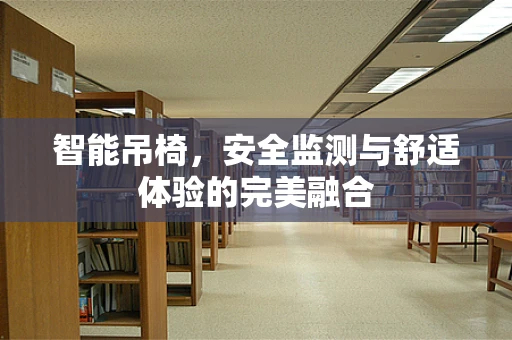 智能吊椅，安全监测与舒适体验的完美融合
