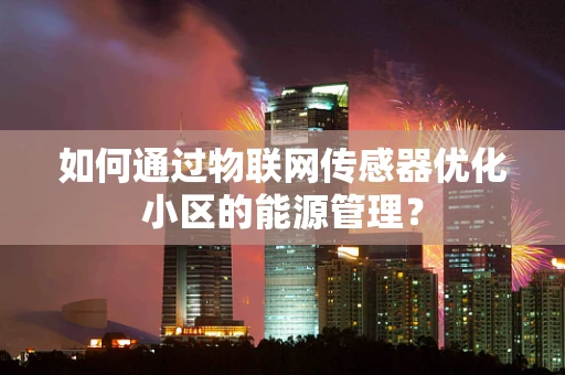 如何通过物联网传感器优化小区的能源管理？