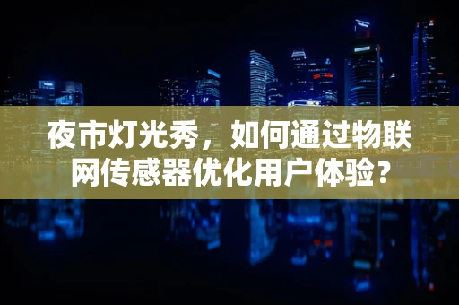 夜市灯光秀，如何通过物联网传感器优化用户体验？