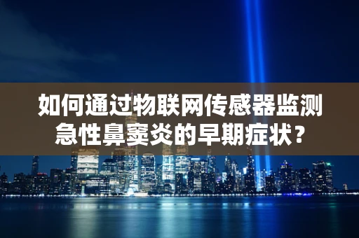 如何通过物联网传感器监测急性鼻窦炎的早期症状？