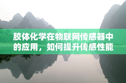 胶体化学在物联网传感器中的应用，如何提升传感性能？