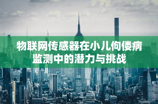 物联网传感器在小儿佝偻病监测中的潜力与挑战