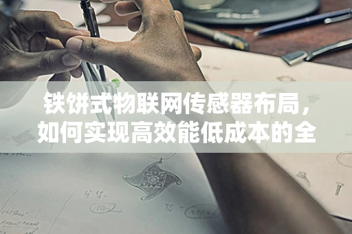 铁饼式物联网传感器布局，如何实现高效能低成本的全面监控？