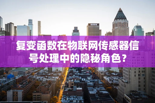 复变函数在物联网传感器信号处理中的隐秘角色？