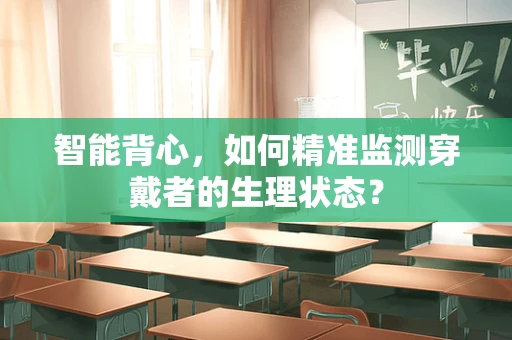智能背心，如何精准监测穿戴者的生理状态？