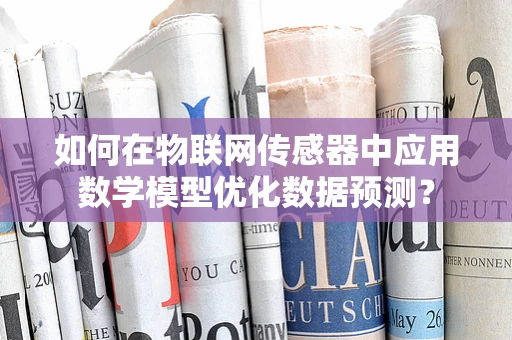 如何在物联网传感器中应用数学模型优化数据预测？