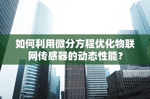 如何利用微分方程优化物联网传感器的动态性能？