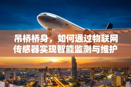 吊桥桥身，如何通过物联网传感器实现智能监测与维护？