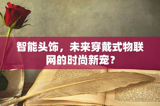智能头饰，未来穿戴式物联网的时尚新宠？
