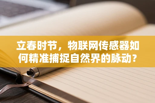 立春时节，物联网传感器如何精准捕捉自然界的脉动？