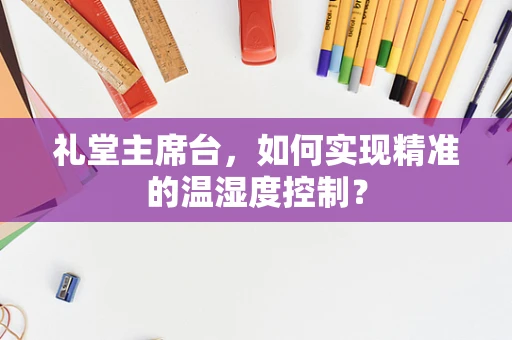 礼堂主席台，如何实现精准的温湿度控制？