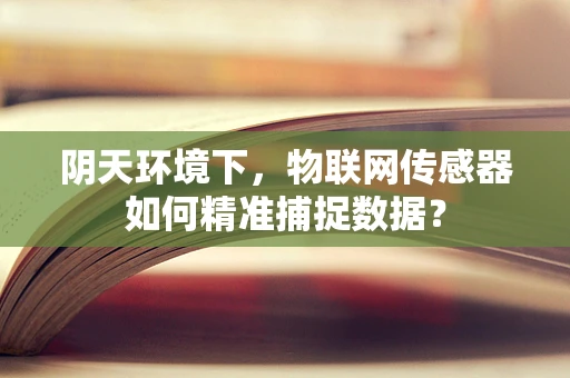 阴天环境下，物联网传感器如何精准捕捉数据？