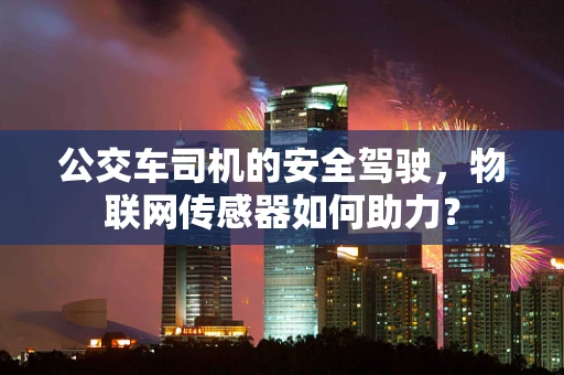 公交车司机的安全驾驶，物联网传感器如何助力？