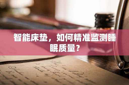 智能床垫，如何精准监测睡眠质量？