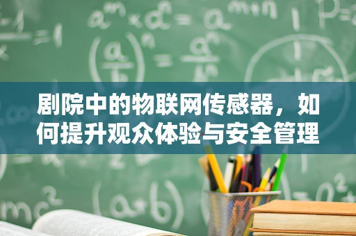 剧院中的物联网传感器，如何提升观众体验与安全管理？