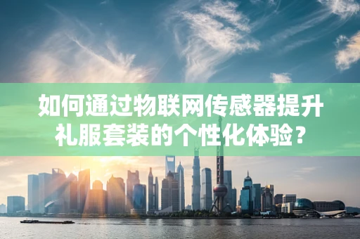 如何通过物联网传感器提升礼服套装的个性化体验？
